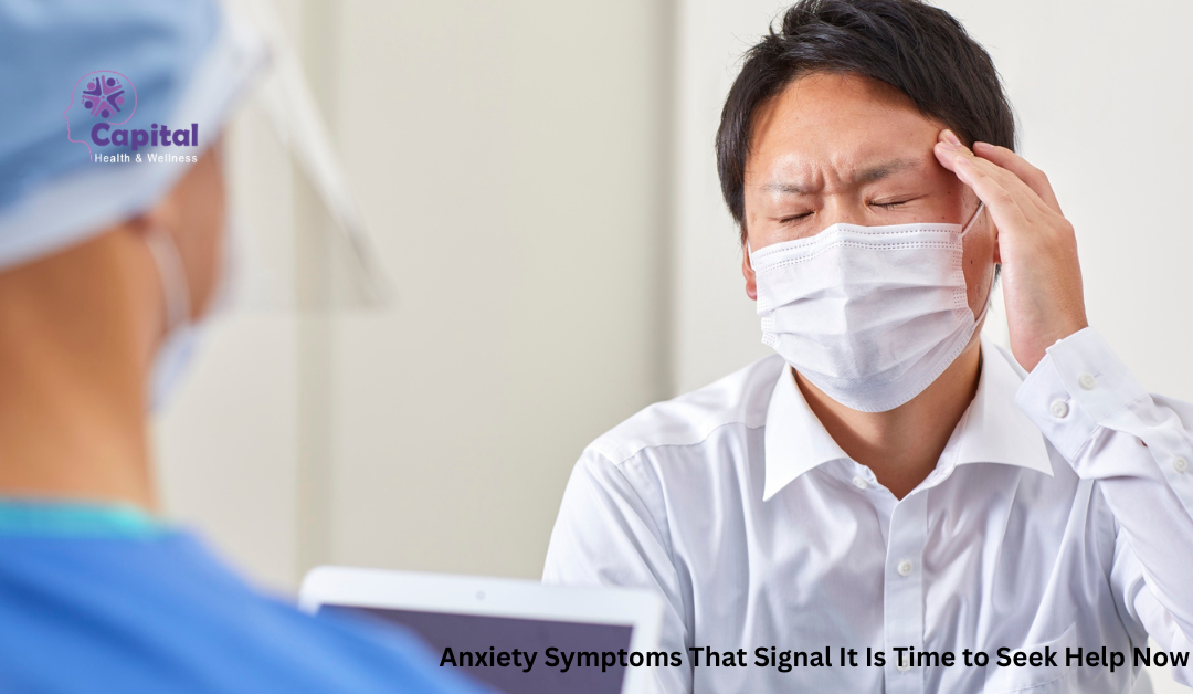 Anxiety Symptoms That Signal It Is Time to Seek Help Now